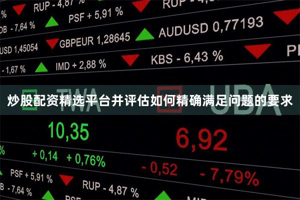 炒股配资精选平台并评估如何精确满足问题的要求